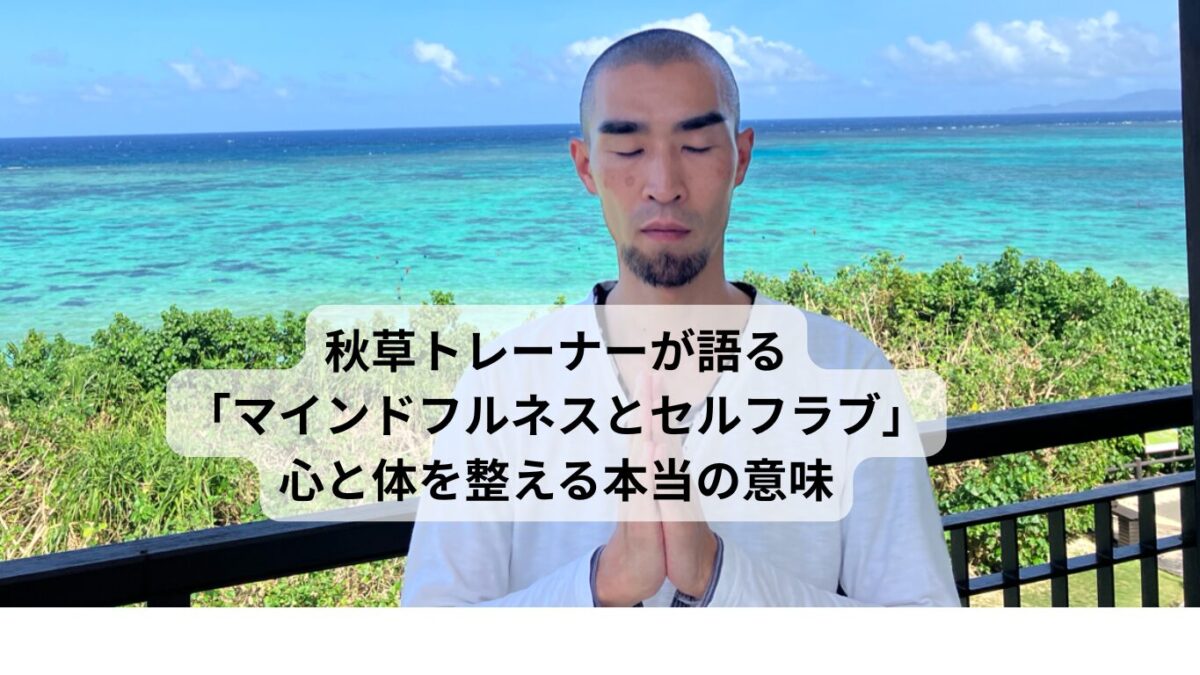 秋草トレーナーが語る「マインドフルネスとセルフラブ」|心と体を整える本当の意味